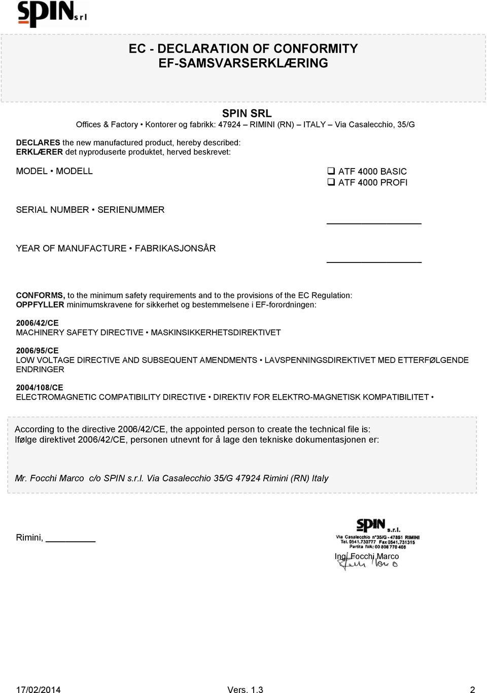 safety requirements and to the provisions of the EC Regulation: OPPFYLLER minimumskravene for sikkerhet og bestemmelsene i EF-forordningen: 2006/42/CE MACHINERY SAFETY DIRECTIVE