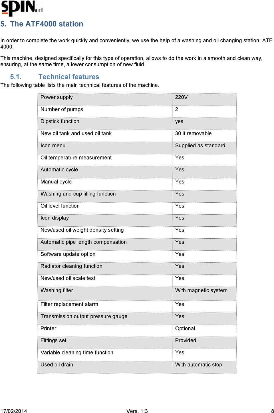 Technical features The following table lists the main technical features of the machine.