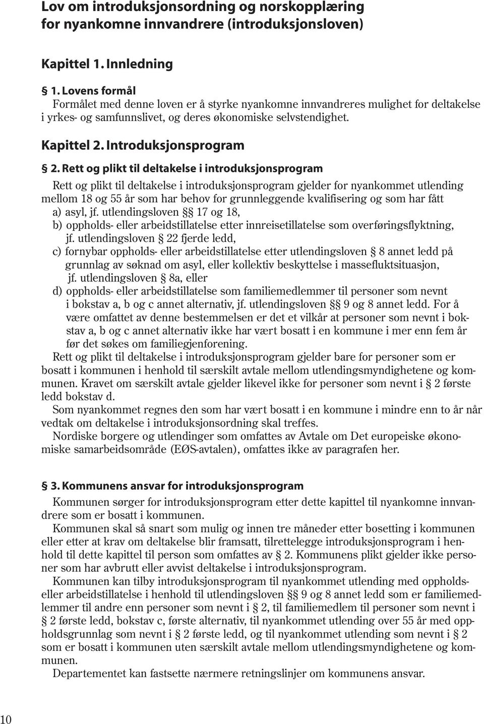 Rett og plikt til deltakelse i introduksjonsprogram Rett og plikt til deltakelse i introduksjonsprogram gjelder for nyankommet utlending mellom 18 og 55 år som har behov for grunnleggende