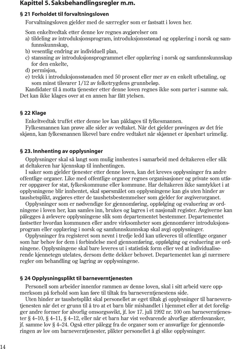 stansning av introduksjonsprogrammet eller opplæring i norsk og samfunnskunnskap for den enkelte, d) permisjon, e) trekk i introduksjonsstønaden med 50 prosent eller mer av en enkelt utbetaling, og