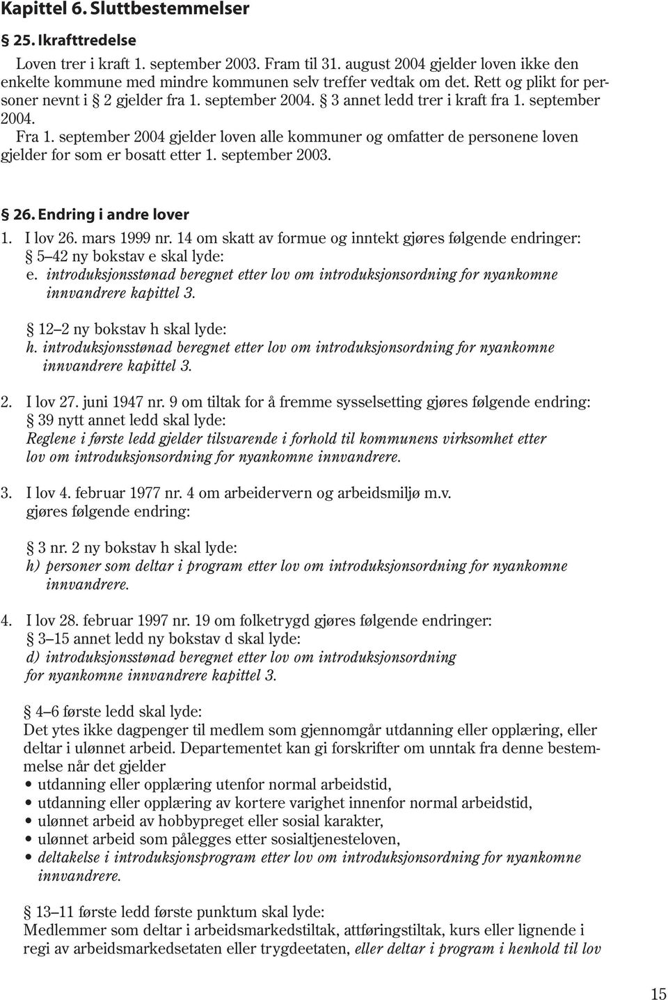 september 2004 gjelder loven alle kommuner og omfatter de personene loven gjelder for som er bosatt etter 1. september 2003. 26. Endring i andre lover 1. I lov 26. mars 1999 nr.