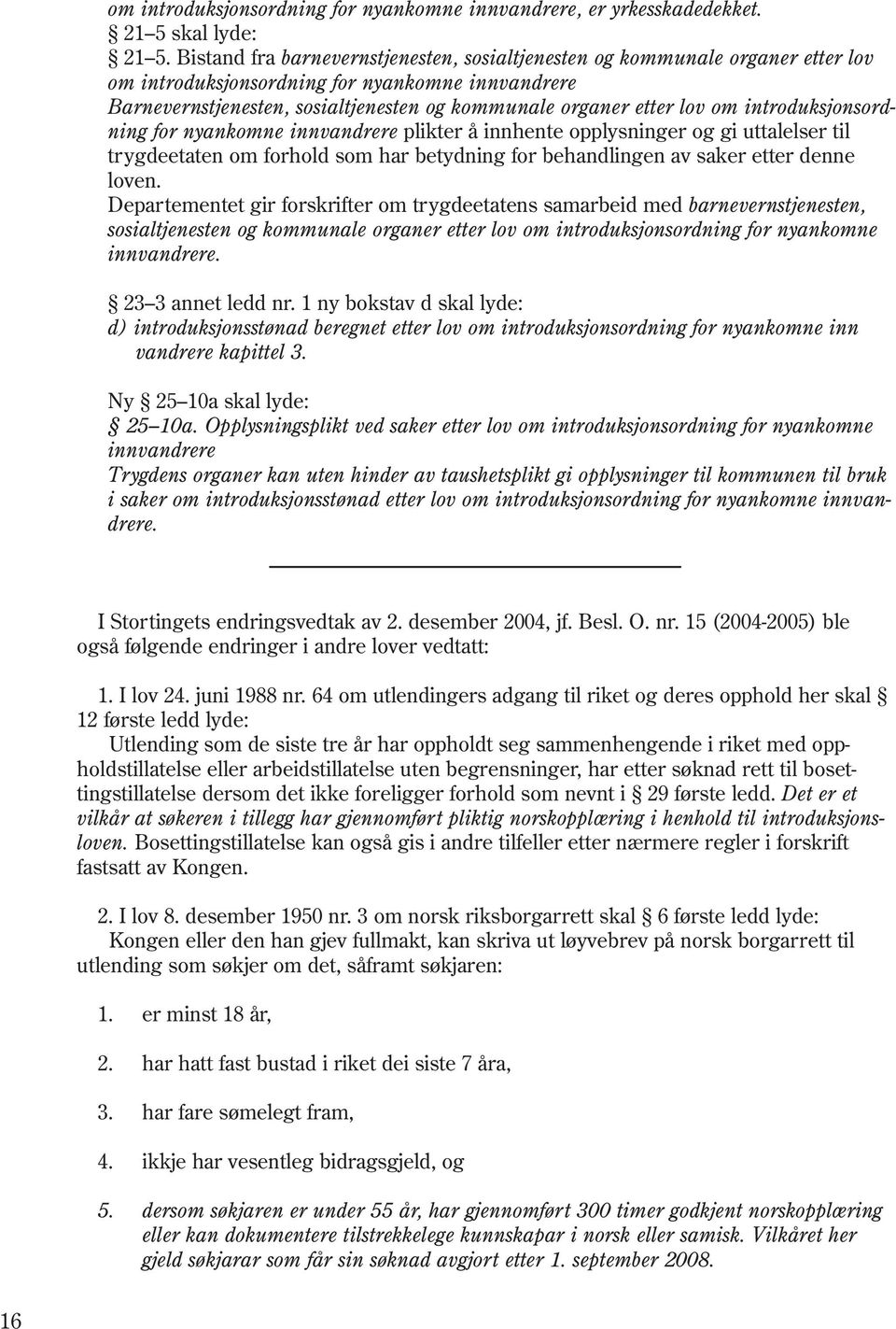 om introduksjonsordning for nyankomne innvandrere plikter å innhente opplysninger og gi uttalelser til trygdeetaten om forhold som har betydning for behandlingen av saker etter denne loven.