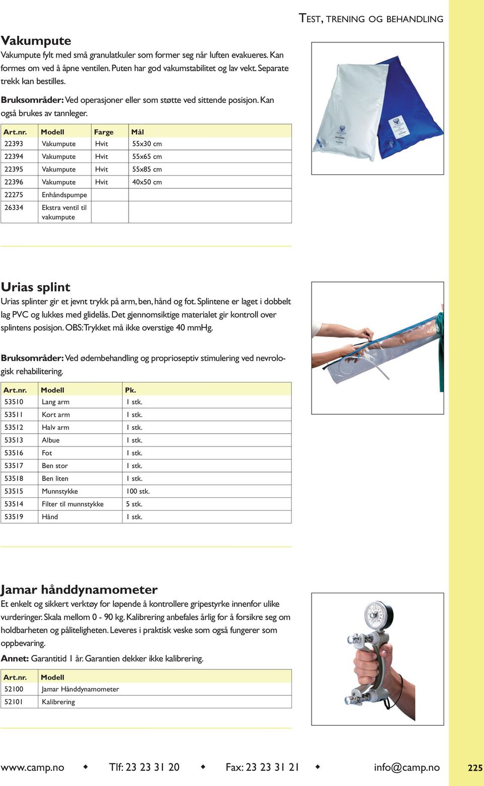 Modell Farge Mål 22393 Vakumpute Hvit 55x30 cm 22394 Vakumpute Hvit 55x65 cm 22395 Vakumpute Hvit 55x85 cm 22396 Vakumpute Hvit 40x50 cm 22275 Enhåndspumpe 26334 Ekstra ventil til vakumpute Urias