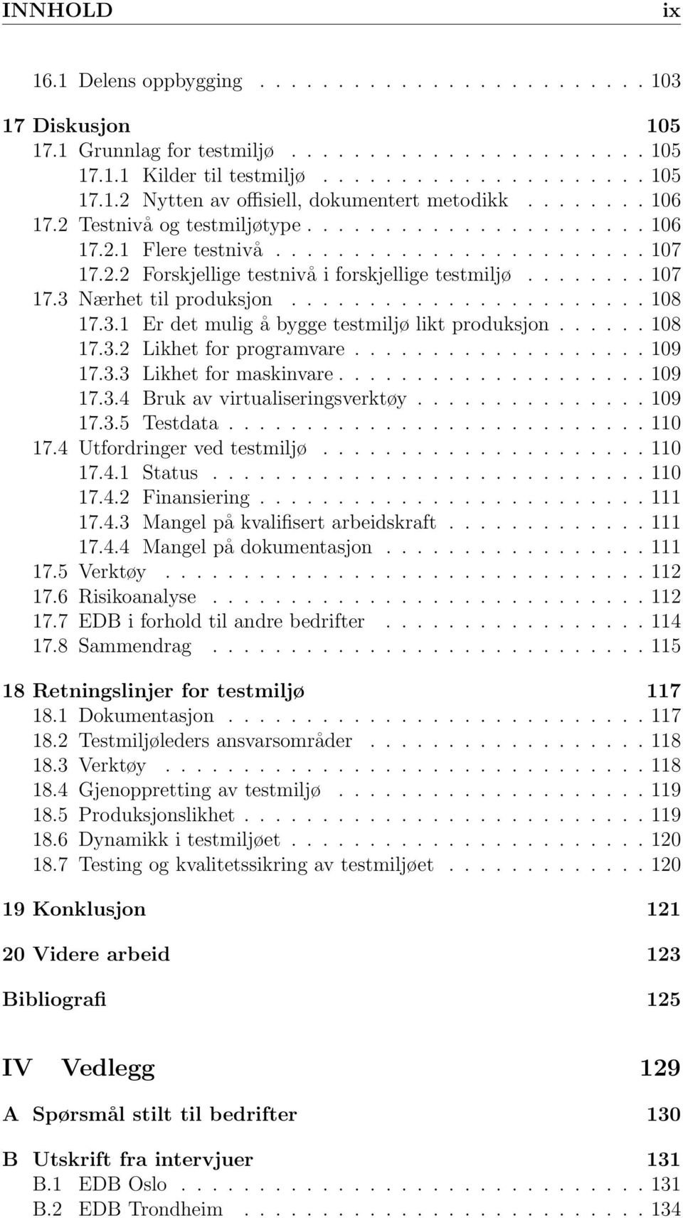 ...................... 108 17.3.1 Er det mulig å bygge testmiljø likt produksjon...... 108 17.3.2 Likhet for programvare................... 109 17.3.3 Likhet for maskinvare.................... 109 17.3.4 Bruk av virtualiseringsverktøy.