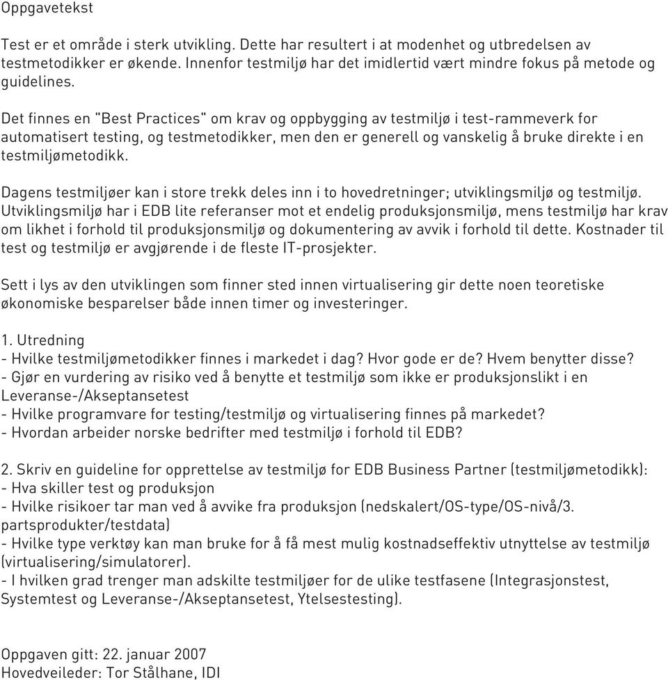 Det finnes en "Best Practices" om krav og oppbygging av testmiljø i test-rammeverk for automatisert testing, og testmetodikker, men den er generell og vanskelig å bruke direkte i en testmiljømetodikk.