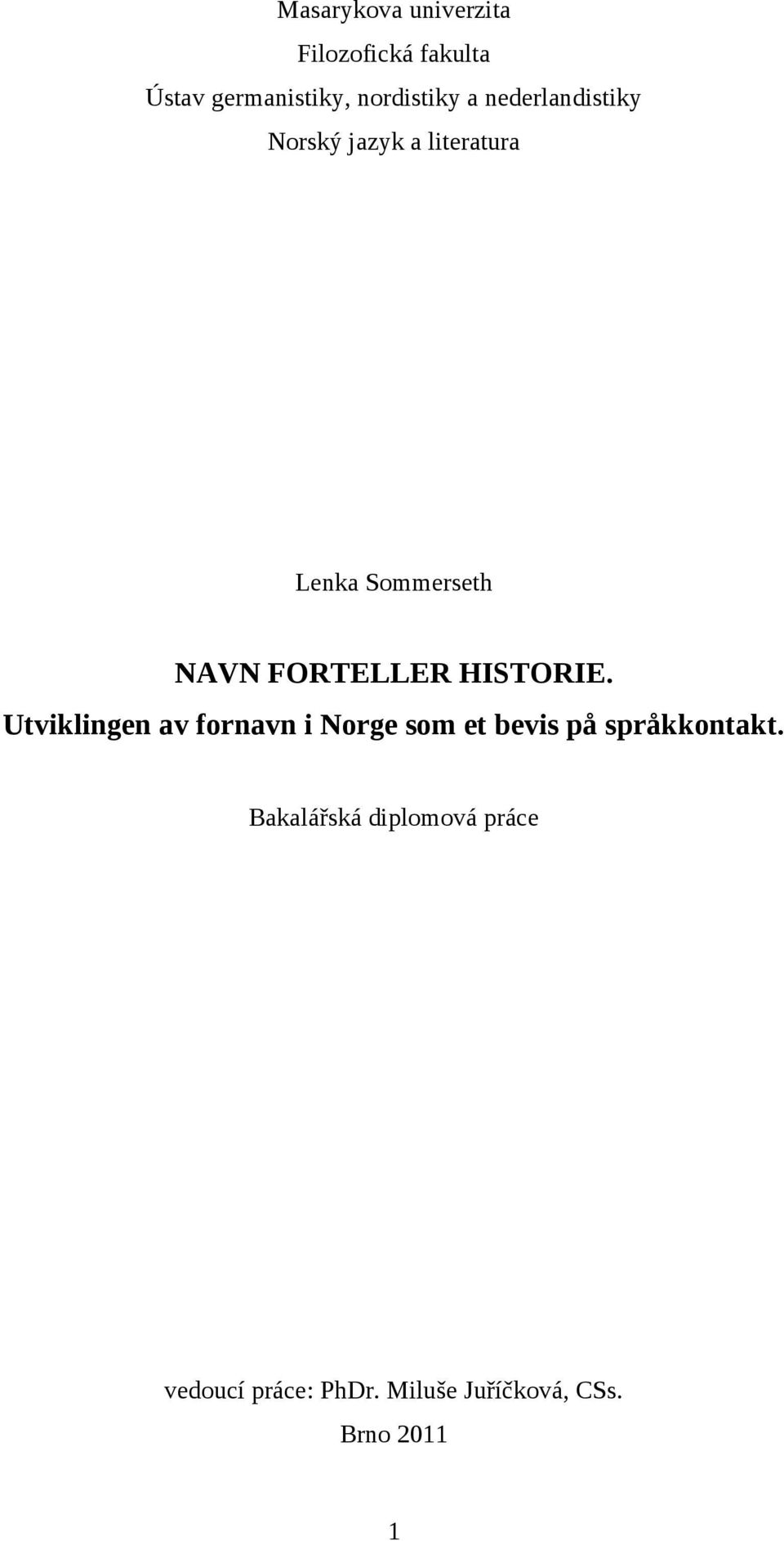 HISTORIE. Utviklingen av fornavn i Norge som et bevis på språkkontakt.