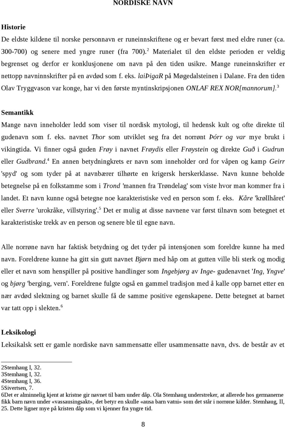 laiþigar på Møgedalsteinen i Dalane. Fra den tiden Olav Tryggvason var konge, har vi den første myntinskripsjonen ONLAF REX NOR[mannorum].