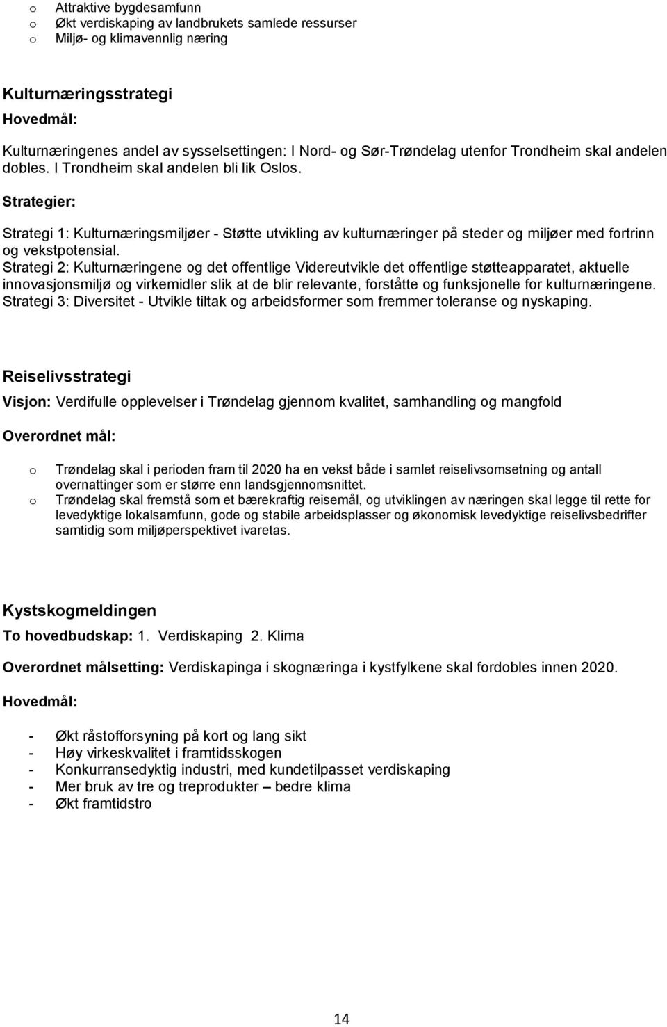 Strategier: Strategi 1: Kulturnæringsmiljøer - Støtte utvikling av kulturnæringer på steder og miljøer med fortrinn og vekstpotensial.