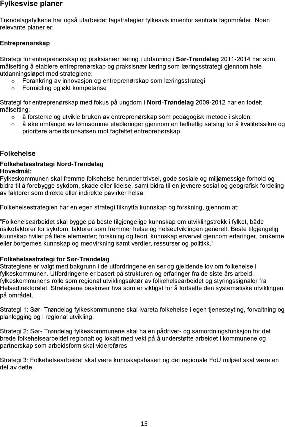 som læringsstrategi gjennom hele utdanningsløpet med strategiene: o Forankring av innovasjon og entreprenørskap som læringsstrategi o Formidling og økt kompetanse Strategi for entreprenørskap med