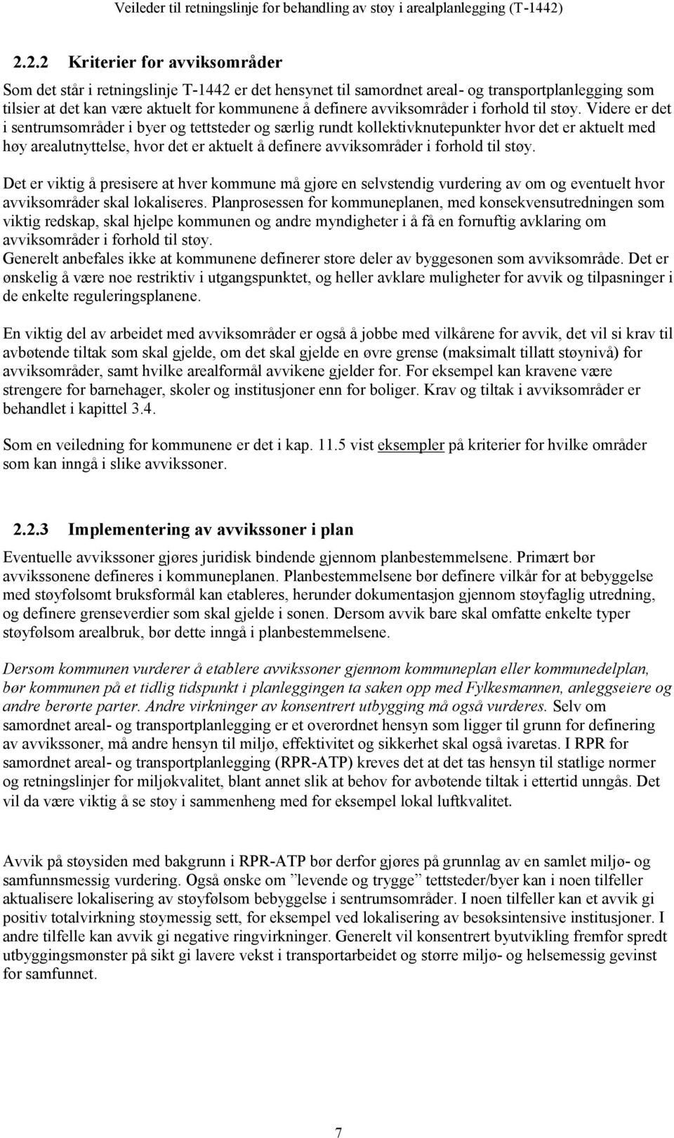 Videre er det i sentrumsområder i byer og tettsteder og særlig rundt kollektivknutepunkter hvor det er aktuelt med høy arealutnyttelse, hvor det er aktuelt å definere  Det er viktig å presisere at