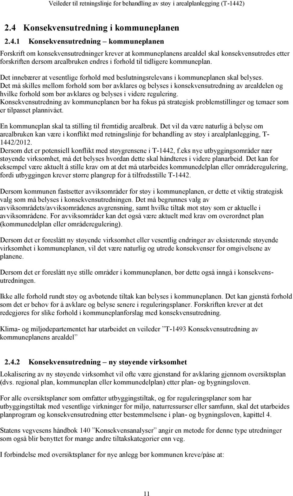 Det må skilles mellom forhold som bør avklares og belyses i konsekvensutredning av arealdelen og hvilke forhold som bør avklares og belyses i videre regulering.