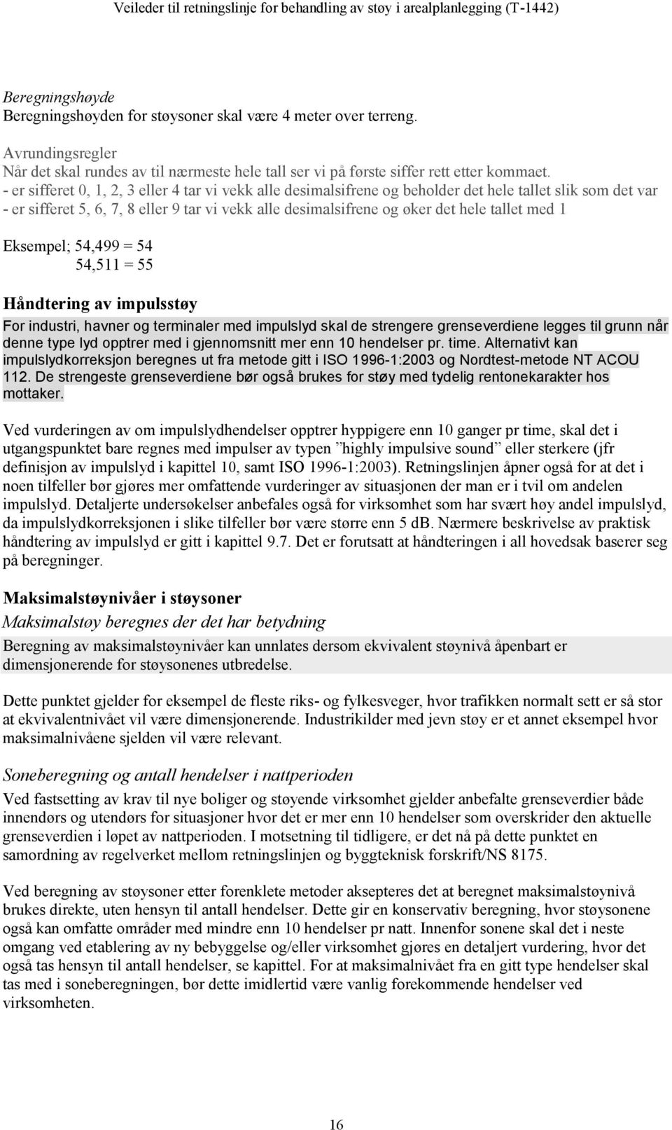 med 1 Eksempel; 54,499 = 54 54,511 = 55 Håndtering av impulsstøy For industri, havner og terminaler med impulslyd skal de strengere grenseverdiene legges til grunn når denne type lyd opptrer med i