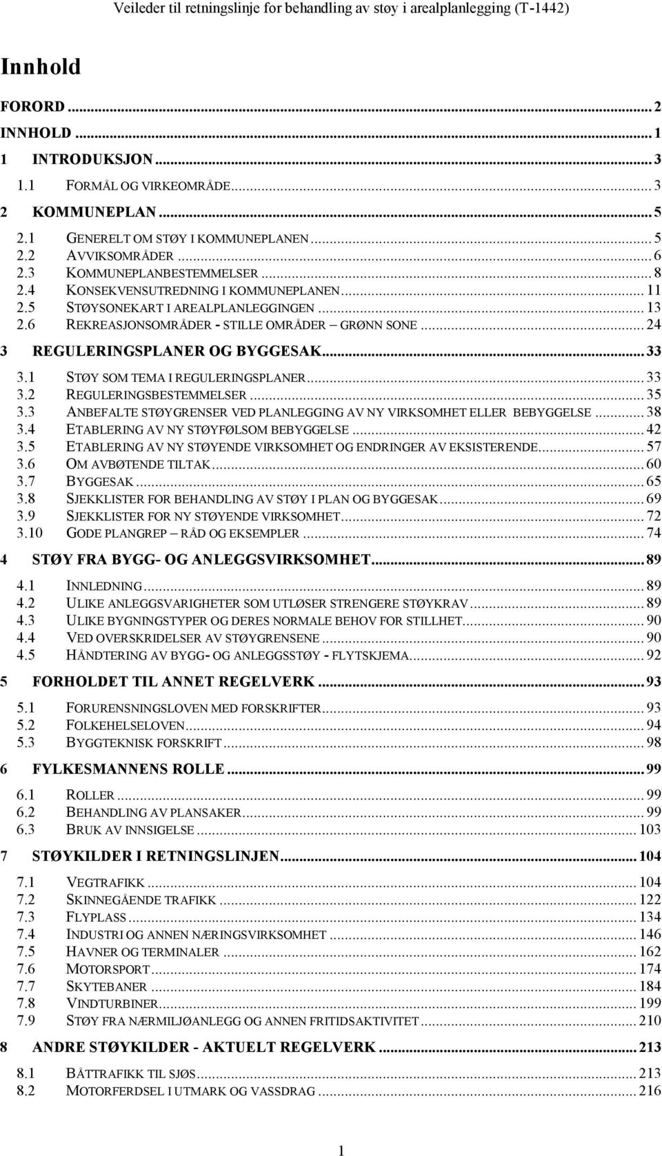 1 STØY SOM TEMA I REGULERINGSPLANER... 33 3.2 REGULERINGSBESTEMMELSER... 35 3.3 ANBEFALTE STØYGRENSER VED PLANLEGGING AV NY VIRKSOMHET ELLER BEBYGGELSE... 38 3.