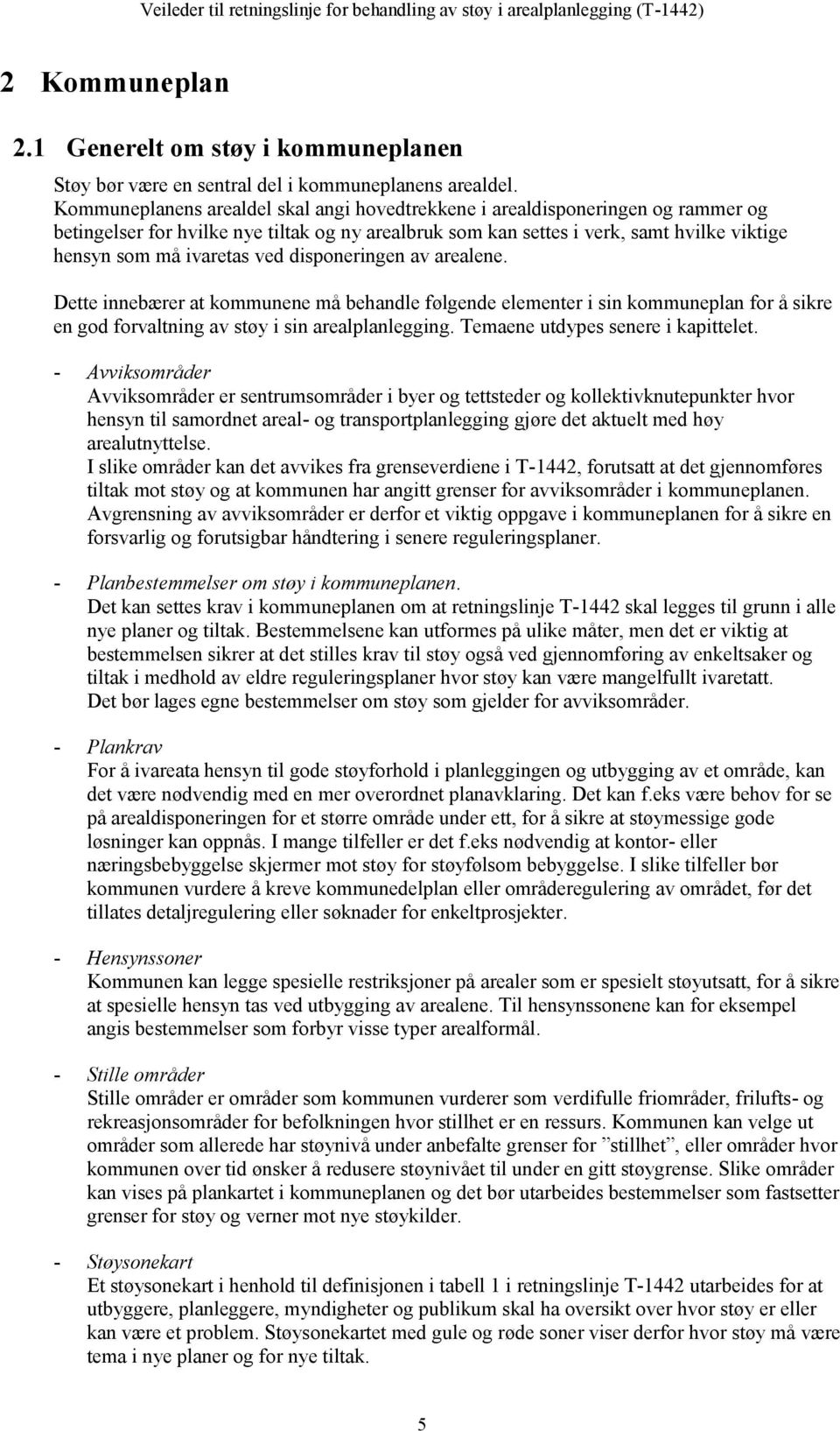 ved disponeringen av arealene. Dette innebærer at kommunene må behandle følgende elementer i sin kommuneplan for å sikre en god forvaltning av støy i sin arealplanlegging.