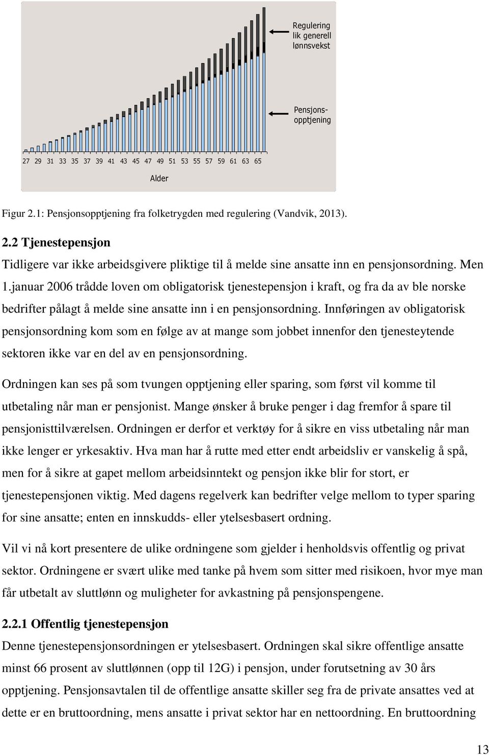 januar 2006 trådde loven om obligatorisk tjenestepensjon i kraft, og fra da av ble norske bedrifter pålagt å melde sine ansatte inn i en pensjonsordning.