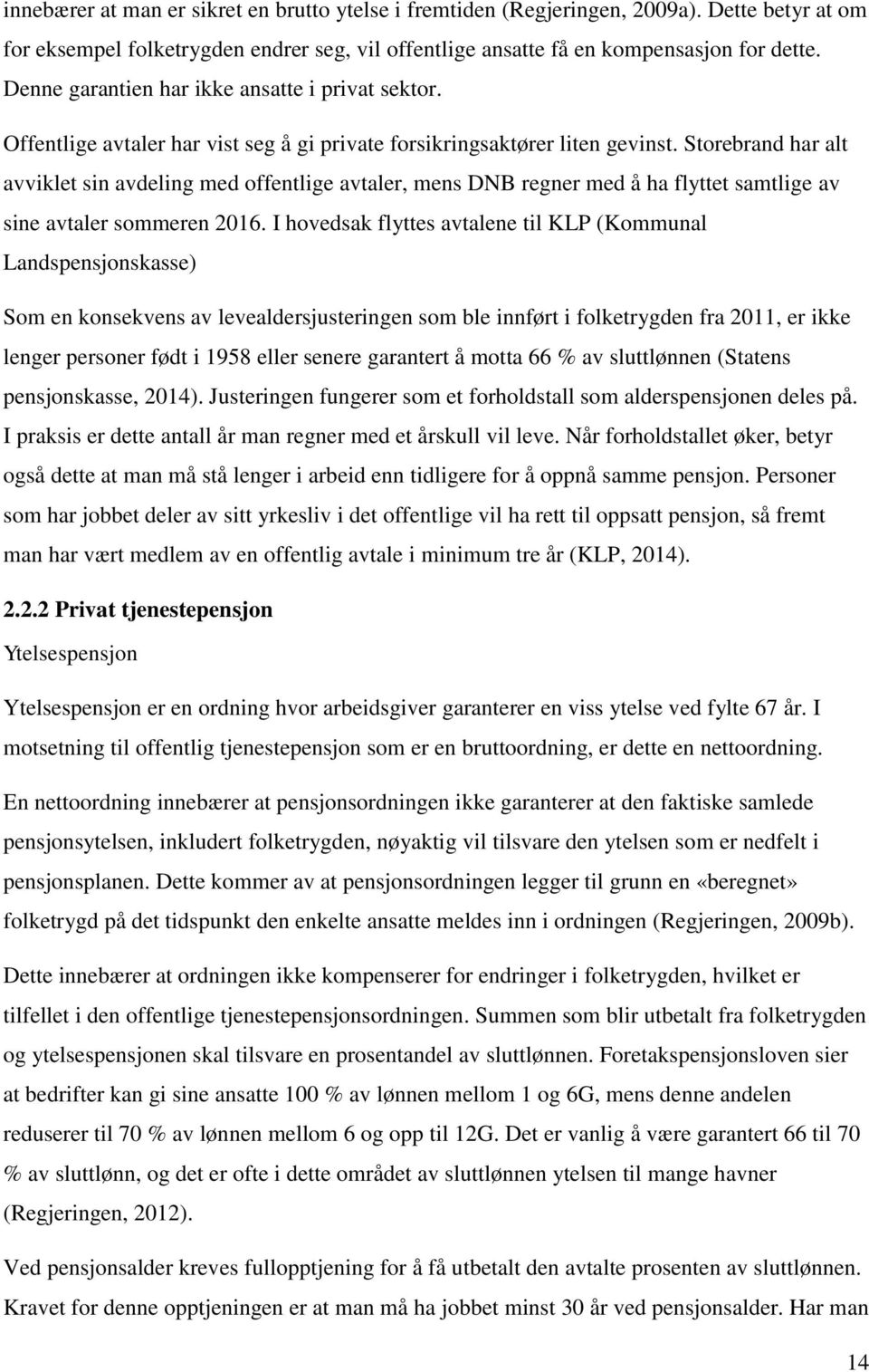 Storebrand har alt avviklet sin avdeling med offentlige avtaler, mens DNB regner med å ha flyttet samtlige av sine avtaler sommeren 2016.