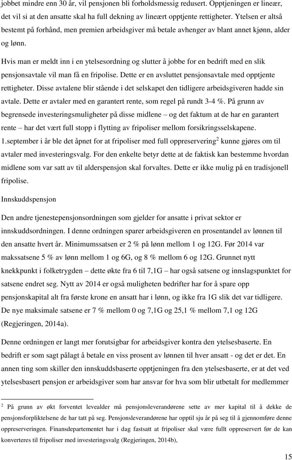 Hvis man er meldt inn i en ytelsesordning og slutter å jobbe for en bedrift med en slik pensjonsavtale vil man få en fripolise. Dette er en avsluttet pensjonsavtale med opptjente rettigheter.