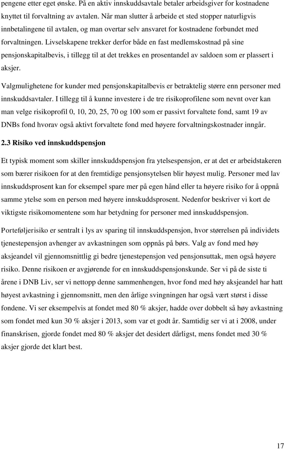 Livselskapene trekker derfor både en fast medlemskostnad på sine pensjonskapitalbevis, i tillegg til at det trekkes en prosentandel av saldoen som er plassert i aksjer.