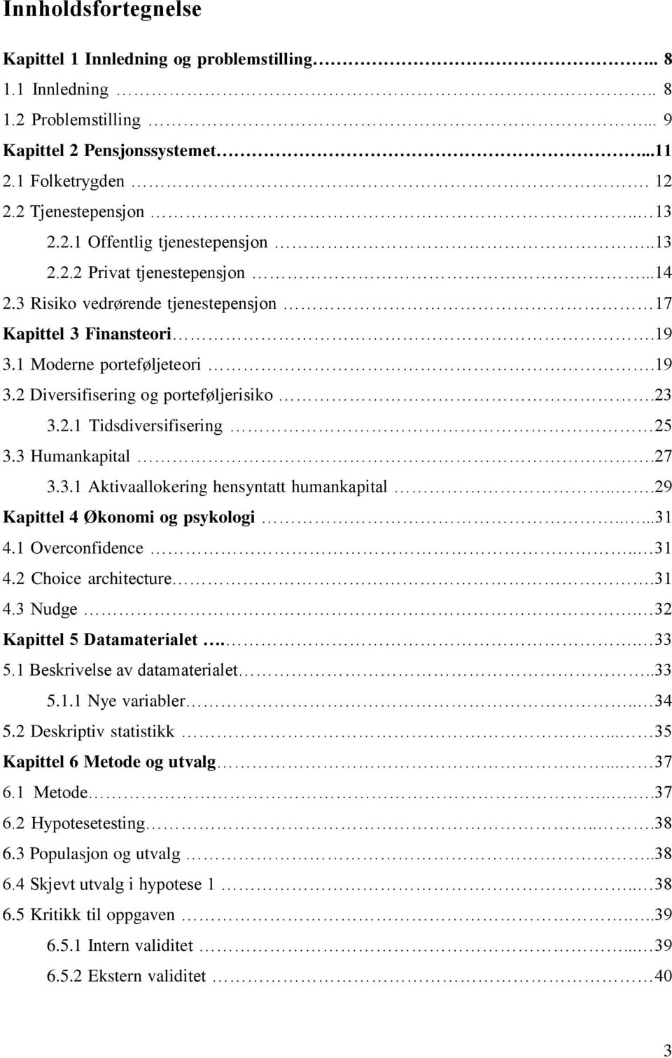 3 Humankapital.27 3.3.1 Aktivaallokering hensyntatt humankapital...29 Kapittel 4 Økonomi og psykologi.....31 4.1 Overconfidence.. 31 4.2 Choice architecture.31 4.3 Nudge. 32 Kapittel 5 Datamaterialet.