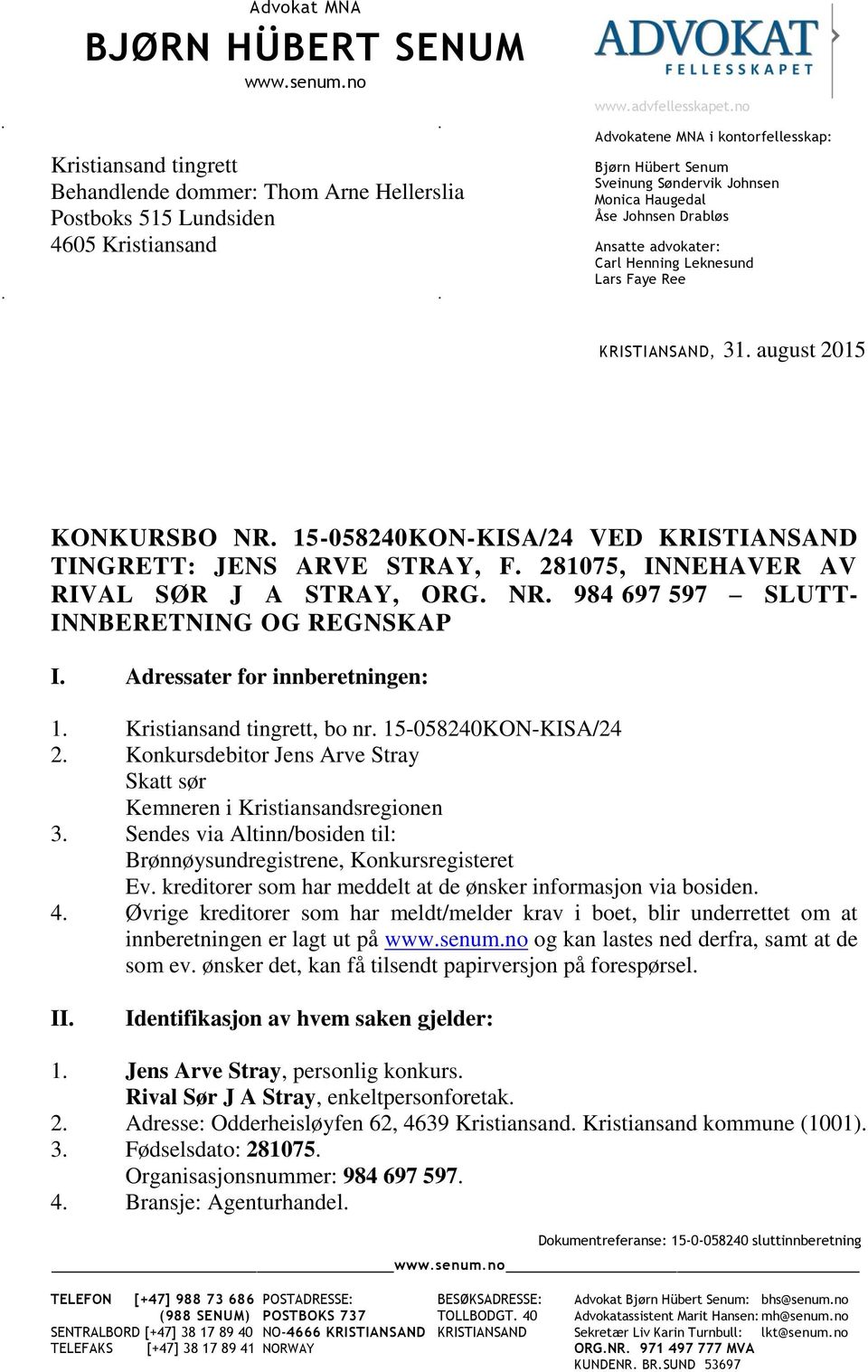 august 2015 KONKURSBO NR. 15-058240KON-KISA/24 VED KRISTIANSAND TINGRETT: JENS ARVE STRAY, F. 281075, INNEHAVER AV RIVAL SØR J A STRAY, ORG. NR. 984 697 597 SLUTT- INNBERETNING OG REGNSKAP I.