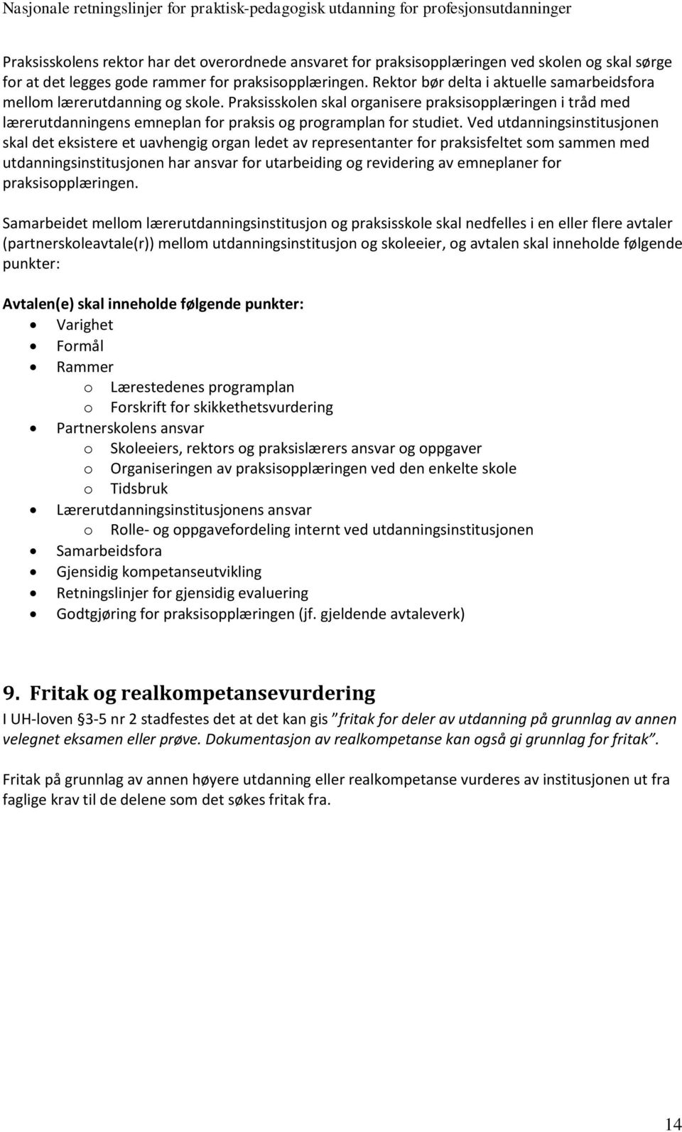 Praksisskolen skal organisere praksisopplæringen i tråd med lærerutdanningens emneplan for praksis og programplan for studiet.