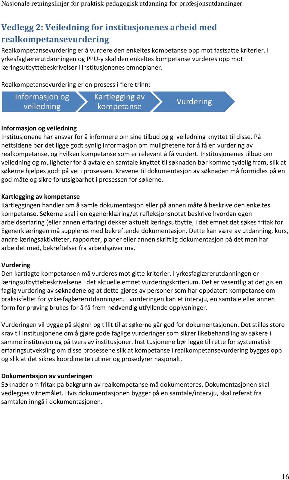 Realkompetansevurdering er en prosess i flere trinn: Informasjon og veiledning Kartlegging av kompetanse Vurdering Informasjon og veiledning Institusjonene har ansvar for å informere om sine tilbud