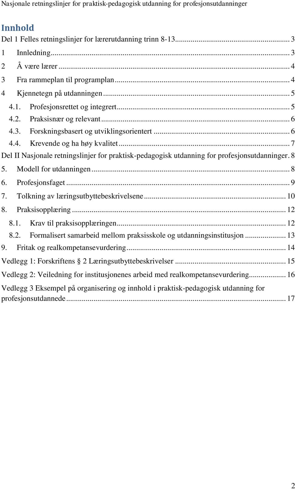 .. 7 Del II Nasjonale retningslinjer for praktisk-pedagogisk utdanning for profesjonsutdanninger. 8 5. Modell for utdanningen... 8 6. Profesjonsfaget... 9 7. Tolkning av læringsutbyttebeskrivelsene.