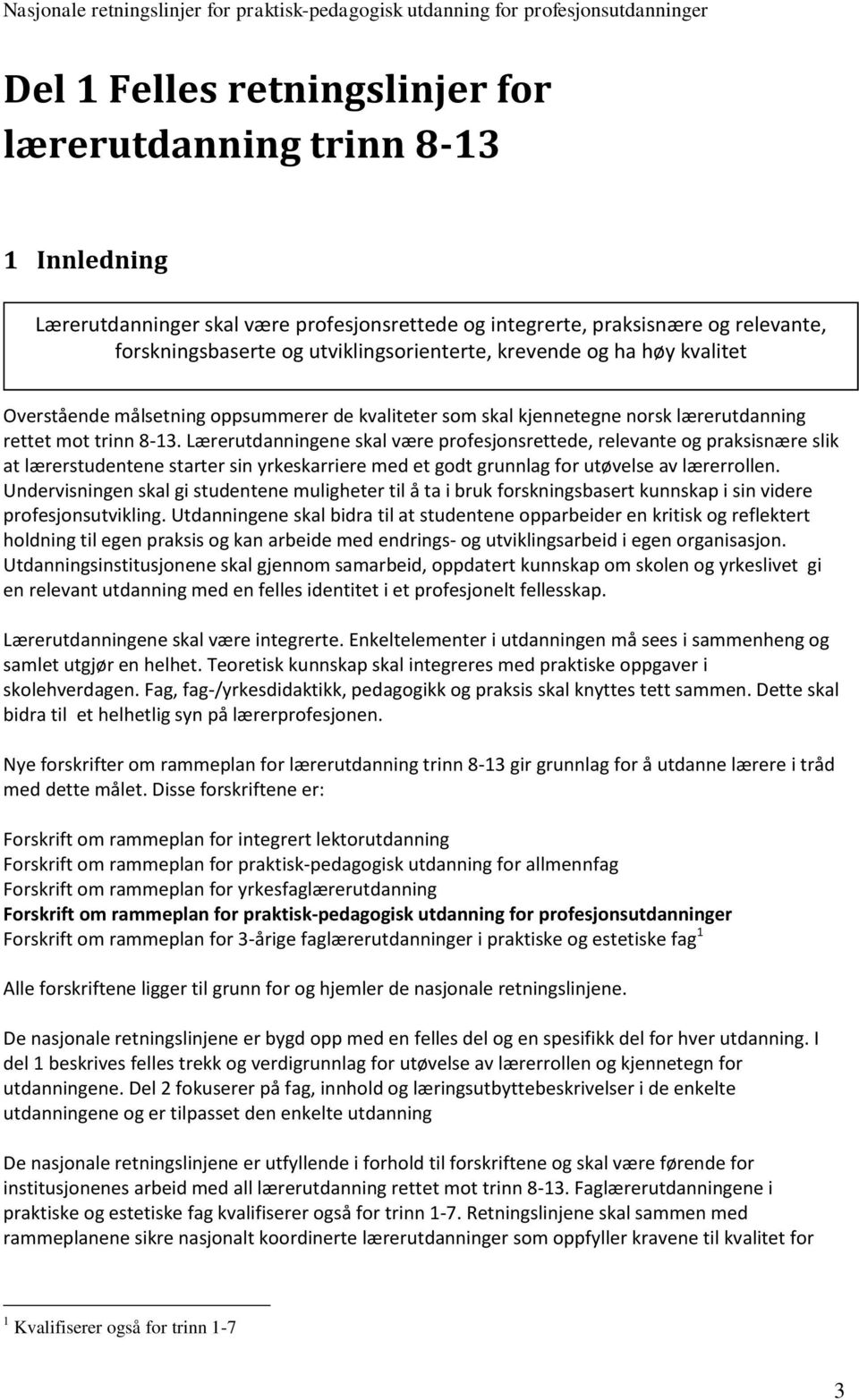 Lærerutdanningene skal være profesjonsrettede, relevante og praksisnære slik at lærerstudentene starter sin yrkeskarriere med et godt grunnlag for utøvelse av lærerrollen.