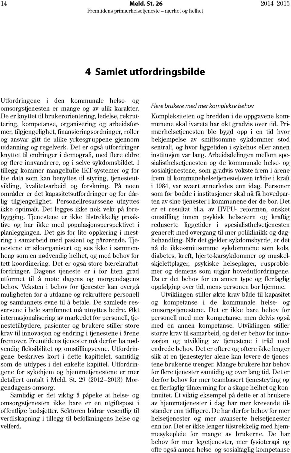 utdanning og regelverk. Det er også utfordringer knyttet til endringer i demografi, med flere eldre og flere innvandrere, og i selve sykdomsbildet.