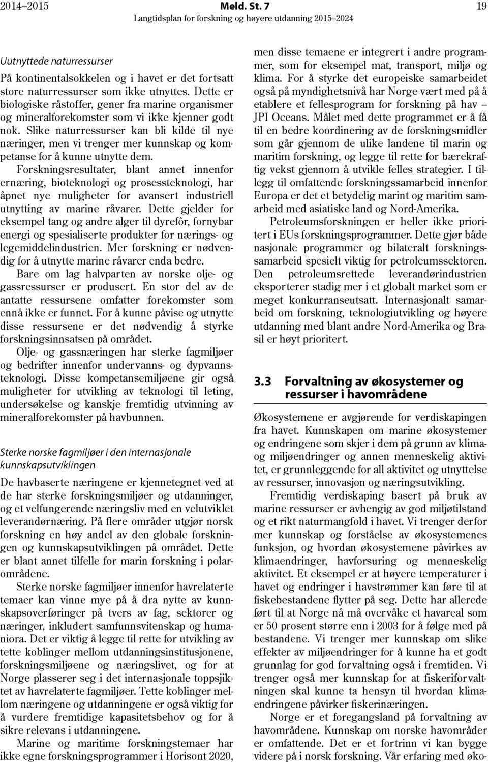 Slike naturressurser kan bli kilde til nye næringer, men vi trenger mer kunnskap og kompetanse for å kunne utnytte dem.