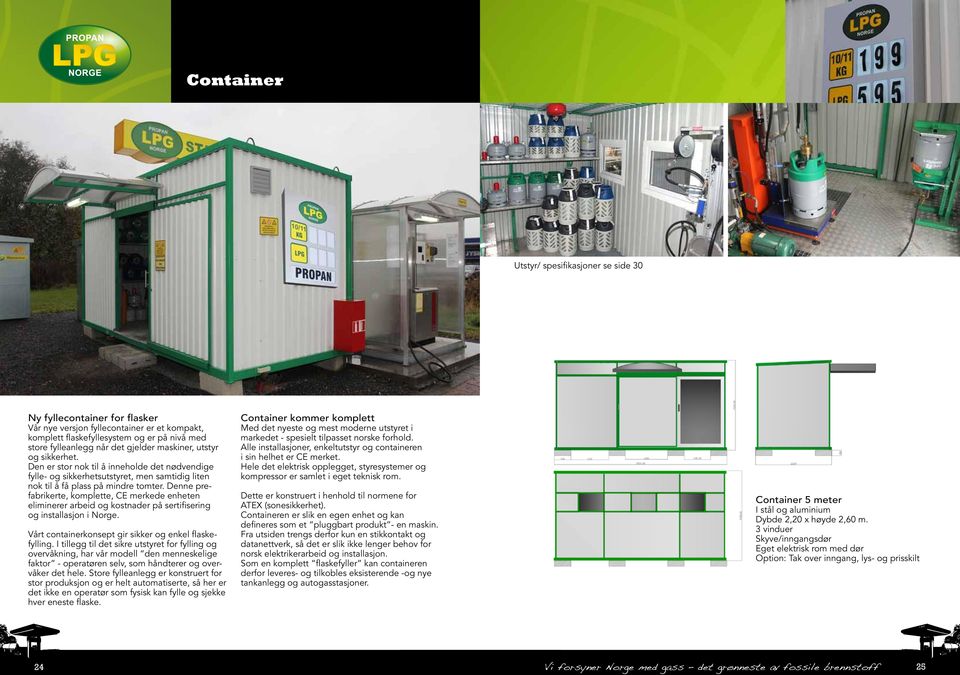 Denne prefabrikerte, komplette, CE merkede enheten eliminerer arbeid og kostnader på sertifisering og installasjon i Norge. Vårt containerkonsept gir sikker og enkel flaskefylling.