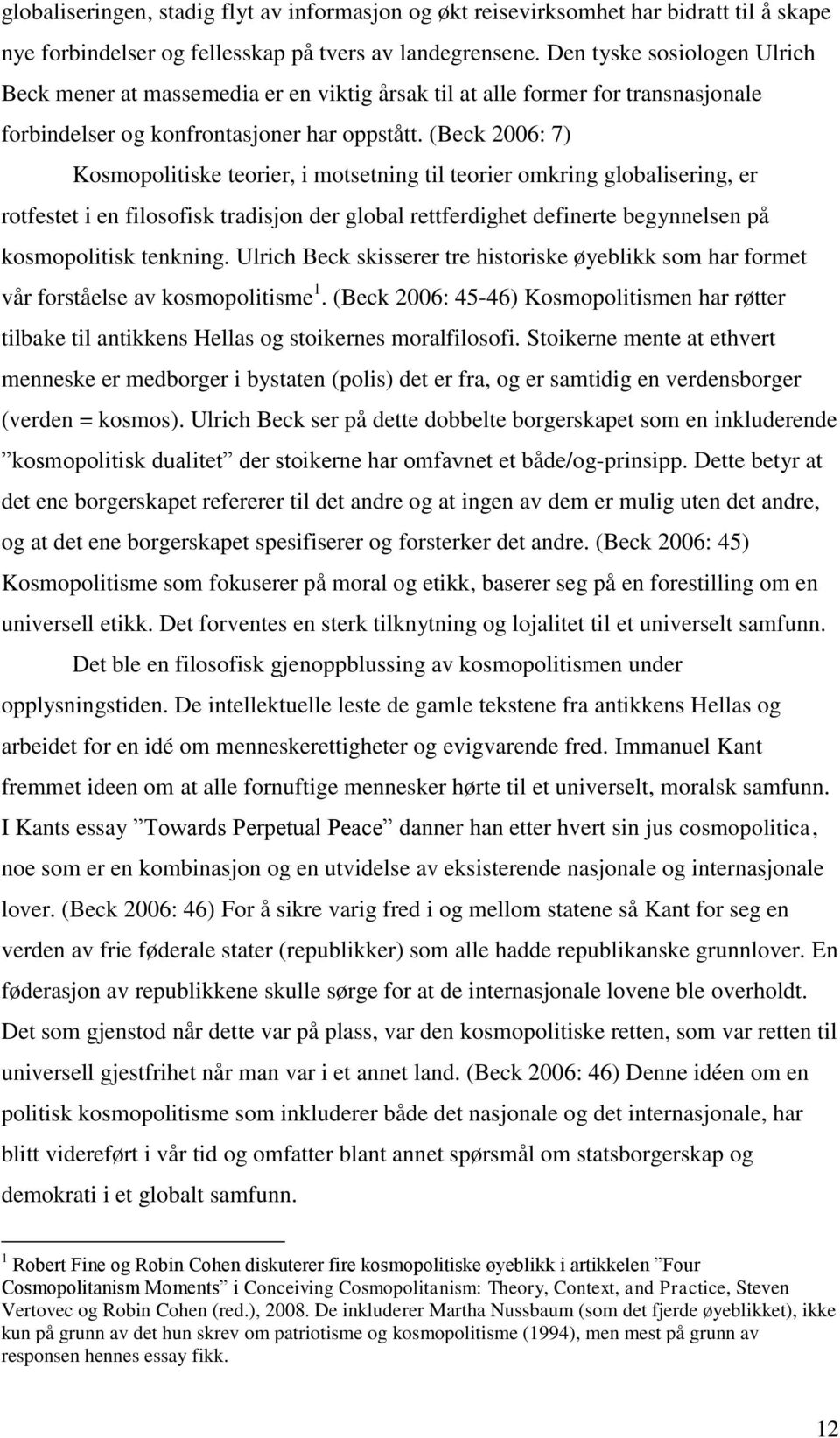 (Beck 2006: 7) Kosmopolitiske teorier, i motsetning til teorier omkring globalisering, er rotfestet i en filosofisk tradisjon der global rettferdighet definerte begynnelsen på kosmopolitisk tenkning.