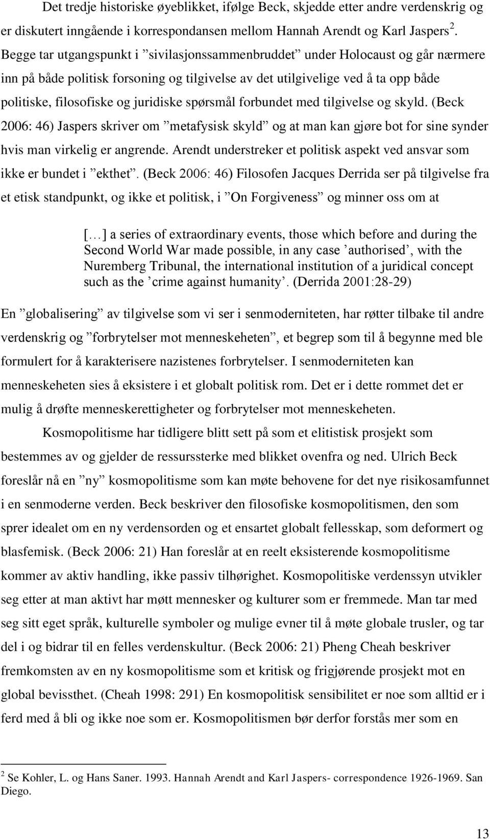 spørsmål forbundet med tilgivelse og skyld. (Beck 2006: 46) Jaspers skriver om metafysisk skyld og at man kan gjøre bot for sine synder hvis man virkelig er angrende.