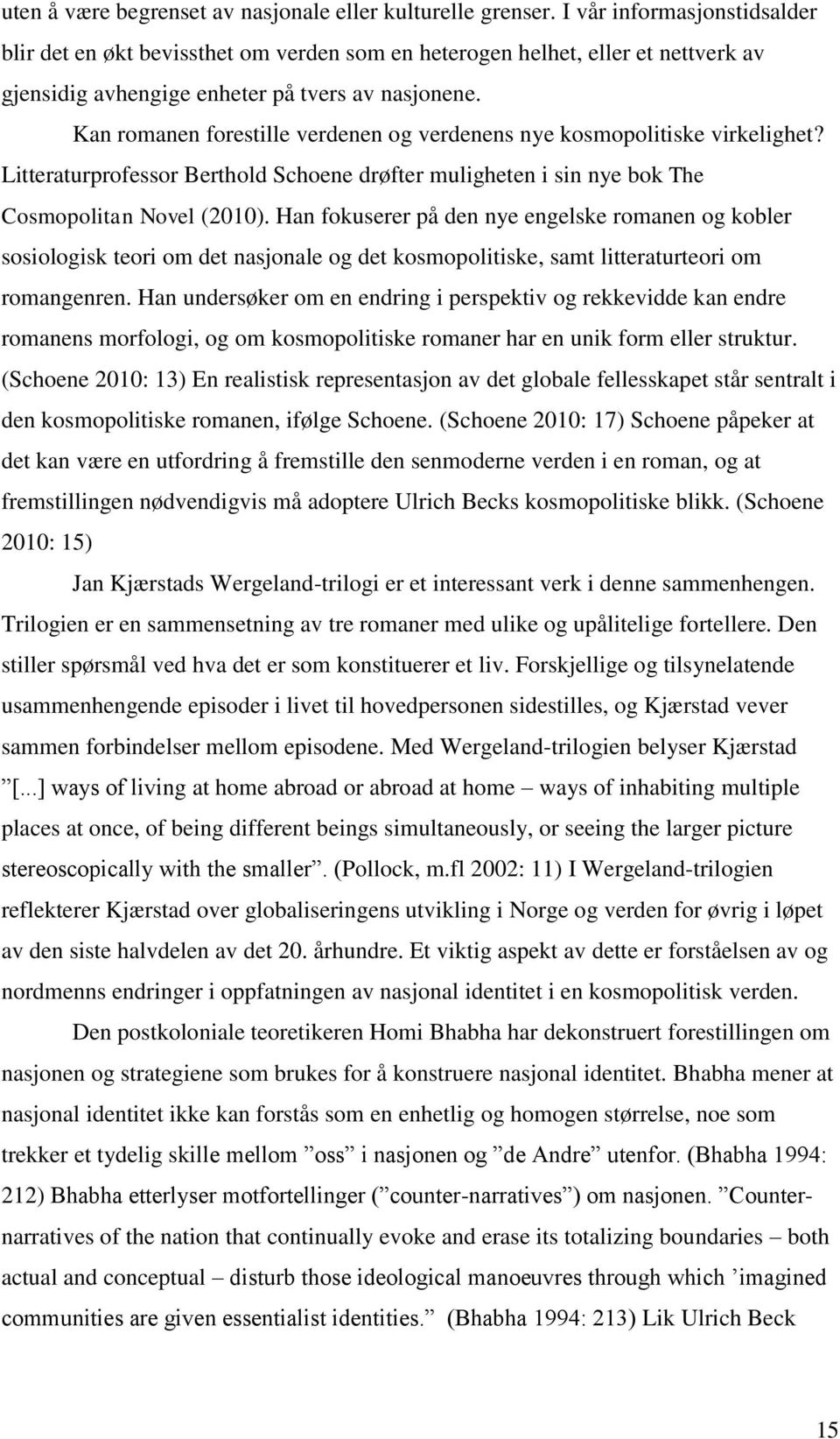 Kan romanen forestille verdenen og verdenens nye kosmopolitiske virkelighet? Litteraturprofessor Berthold Schoene drøfter muligheten i sin nye bok The Cosmopolitan Novel (2010).