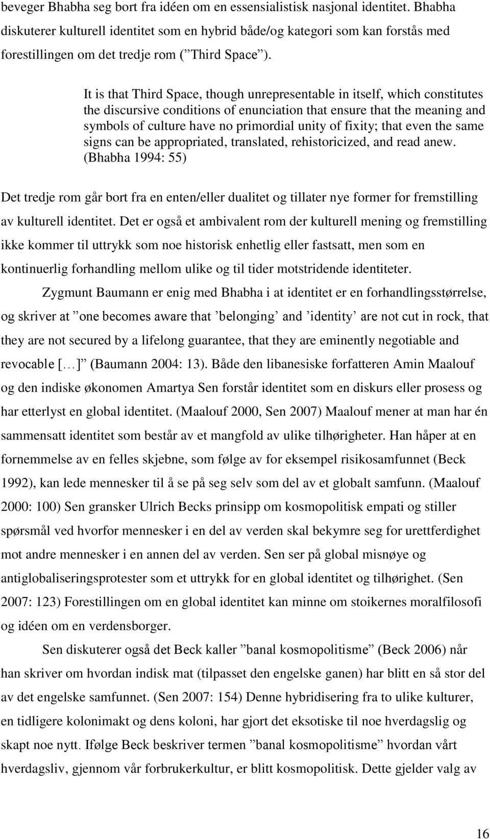 It is that Third Space, though unrepresentable in itself, which constitutes the discursive conditions of enunciation that ensure that the meaning and symbols of culture have no primordial unity of