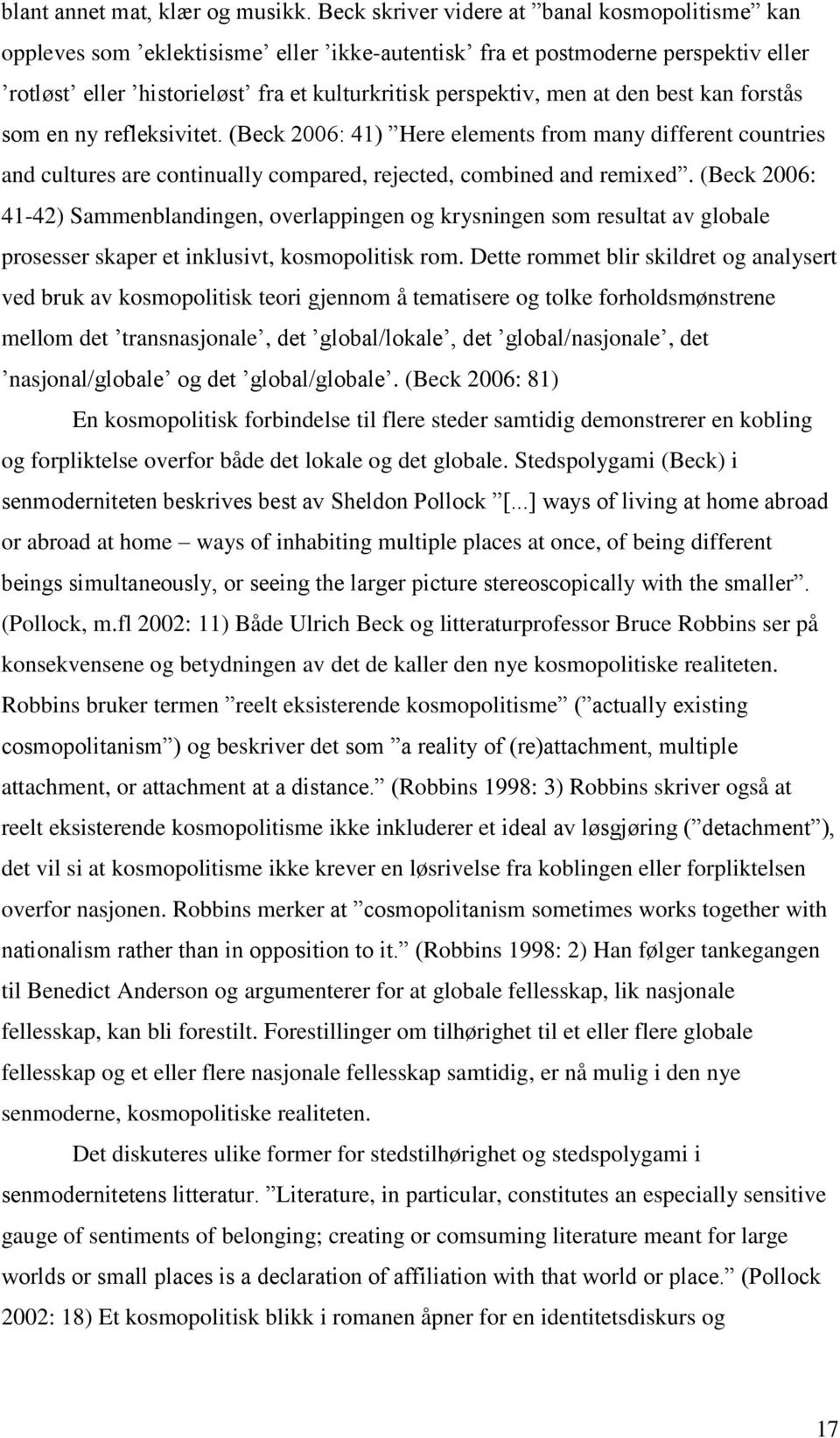 den best kan forstås som en ny refleksivitet. (Beck 2006: 41) Here elements from many different countries and cultures are continually compared, rejected, combined and remixed.