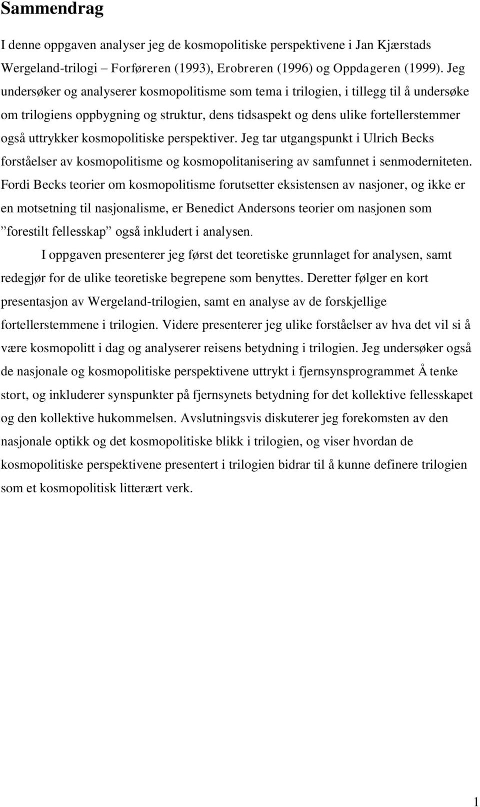 kosmopolitiske perspektiver. Jeg tar utgangspunkt i Ulrich Becks forståelser av kosmopolitisme og kosmopolitanisering av samfunnet i senmoderniteten.