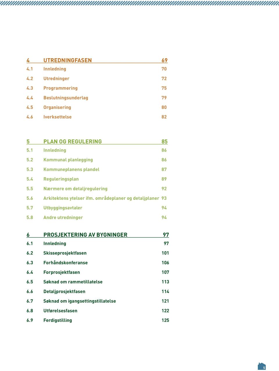 områdeplaner og detaljplaner 93 5.7 Utbyggingsavtaler 94 5.8 Andre utredninger 94 6 PROSJEKTERING AV BYGNINGER 97 6.1 Innledning 97 6.2 Skisseprosjektfasen 101 6.