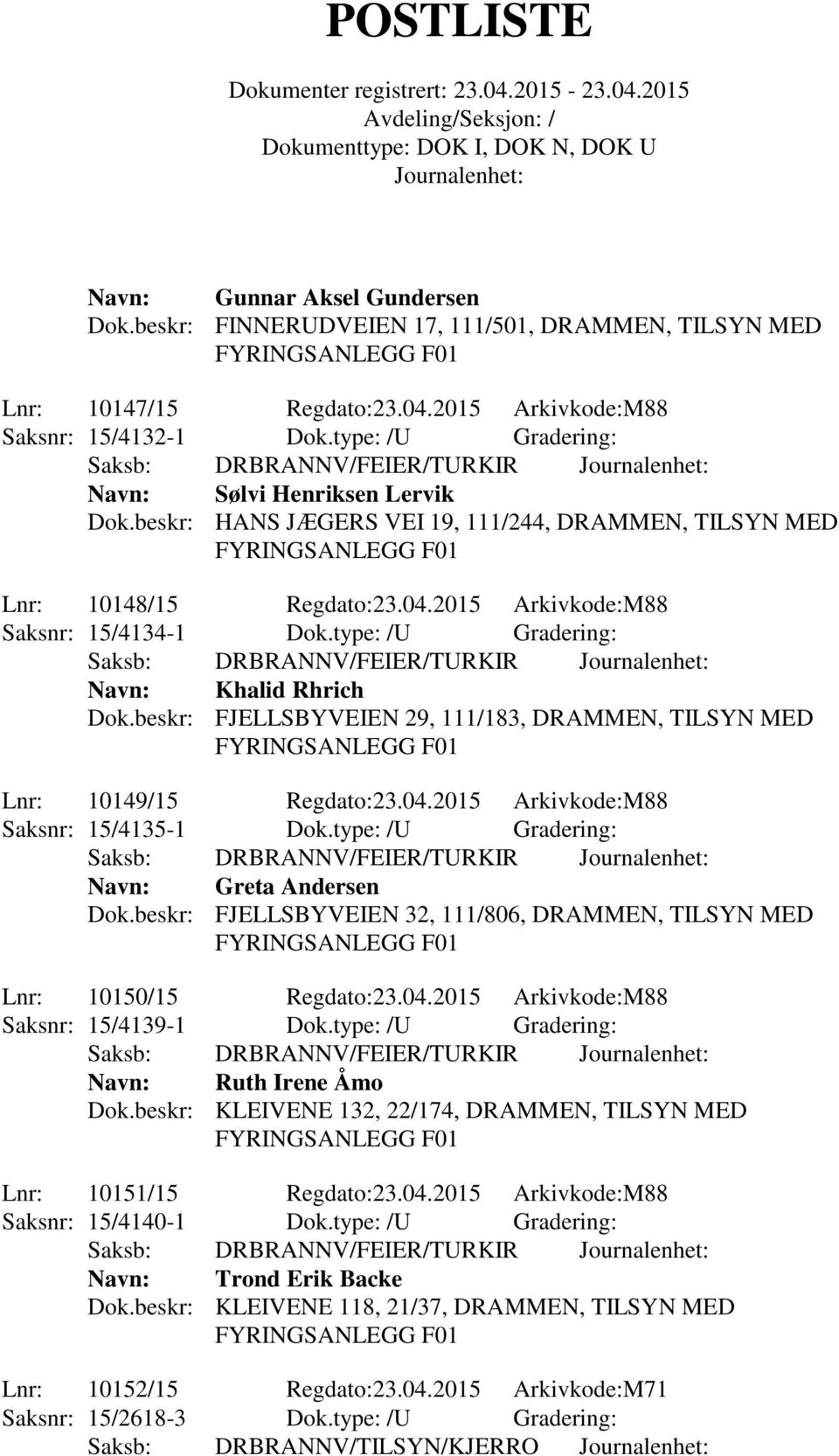 type: /U Gradering: Navn: Khalid Rhrich Dok.beskr: FJELLSBYVEIEN 29, 111/183, DRAMMEN, TILSYN MED Lnr: 10149/15 Regdato:23.04.2015 Arkivkode:M88 Saksnr: 15/4135-1 Dok.
