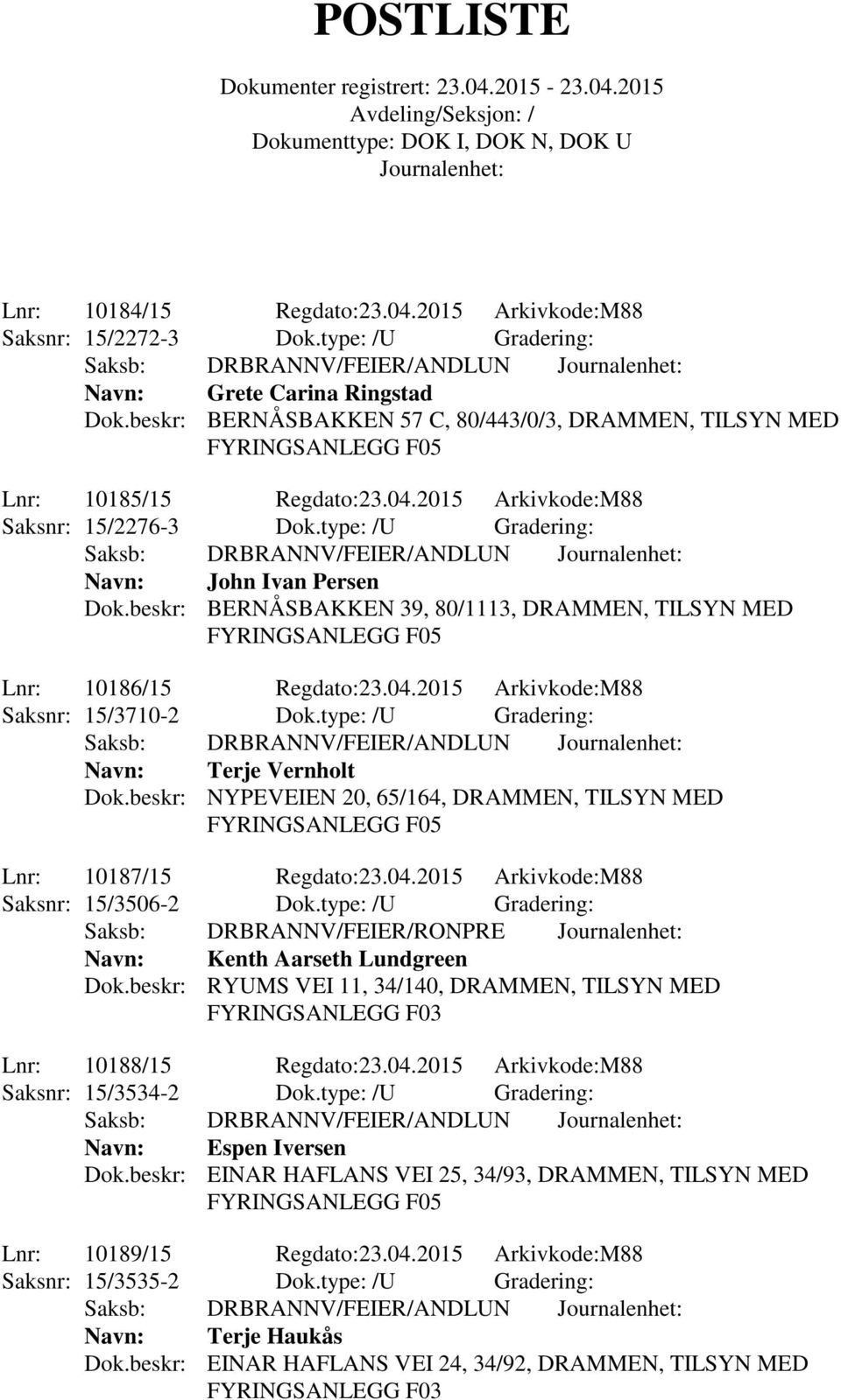 type: /U Gradering: Saksb: DRBRANNV/FEIER/ANDLUN Navn: John Ivan Persen Dok.beskr: BERNÅSBAKKEN 39, 80/1113, DRAMMEN, TILSYN MED Lnr: 10186/15 Regdato:23.04.2015 Arkivkode:M88 Saksnr: 15/3710-2 Dok.