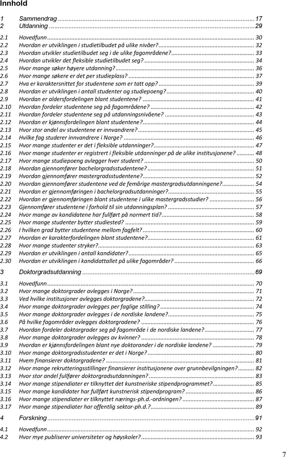 7 Hva er karaktersnittet for studentene som er tatt opp?... 39 2.8 Hvordan er utviklingen i antall studenter og studiepoeng?... 40 2.9 Hvordan er aldersfordelingen blant studentene?... 41 2.