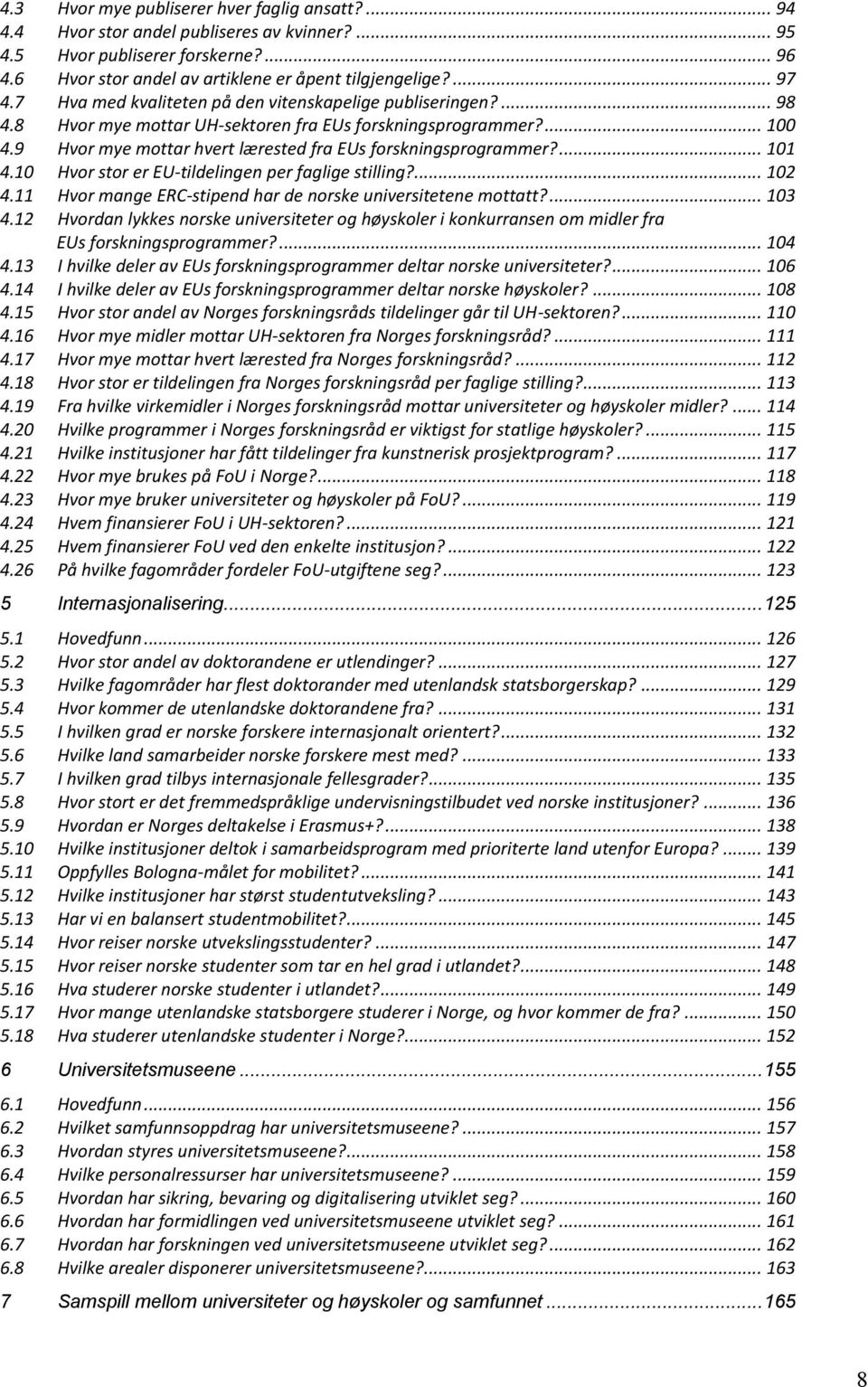 ... 101 4.10 Hvor stor er EU-tildelingen per faglige stilling?... 102 4.11 Hvor mange ERC-stipend har de norske universitetene mottatt?... 103 4.