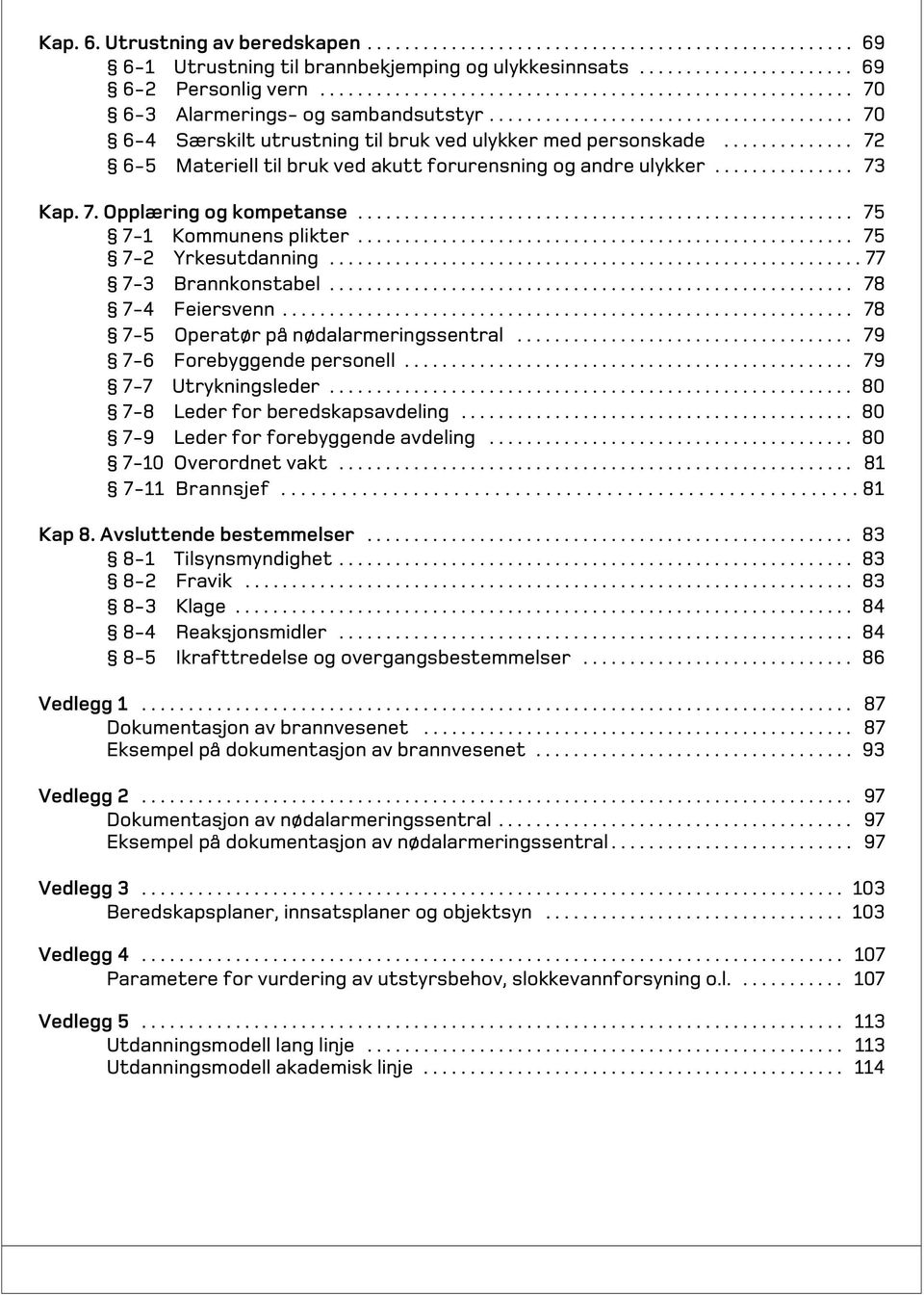 ............. 72 6-5 Materiell til bruk ved akutt forurensning og andre ulykker............... 73 Kap. 7. Opplæring og kompetanse..................................................... 75 7-1 Kommunens plikter.