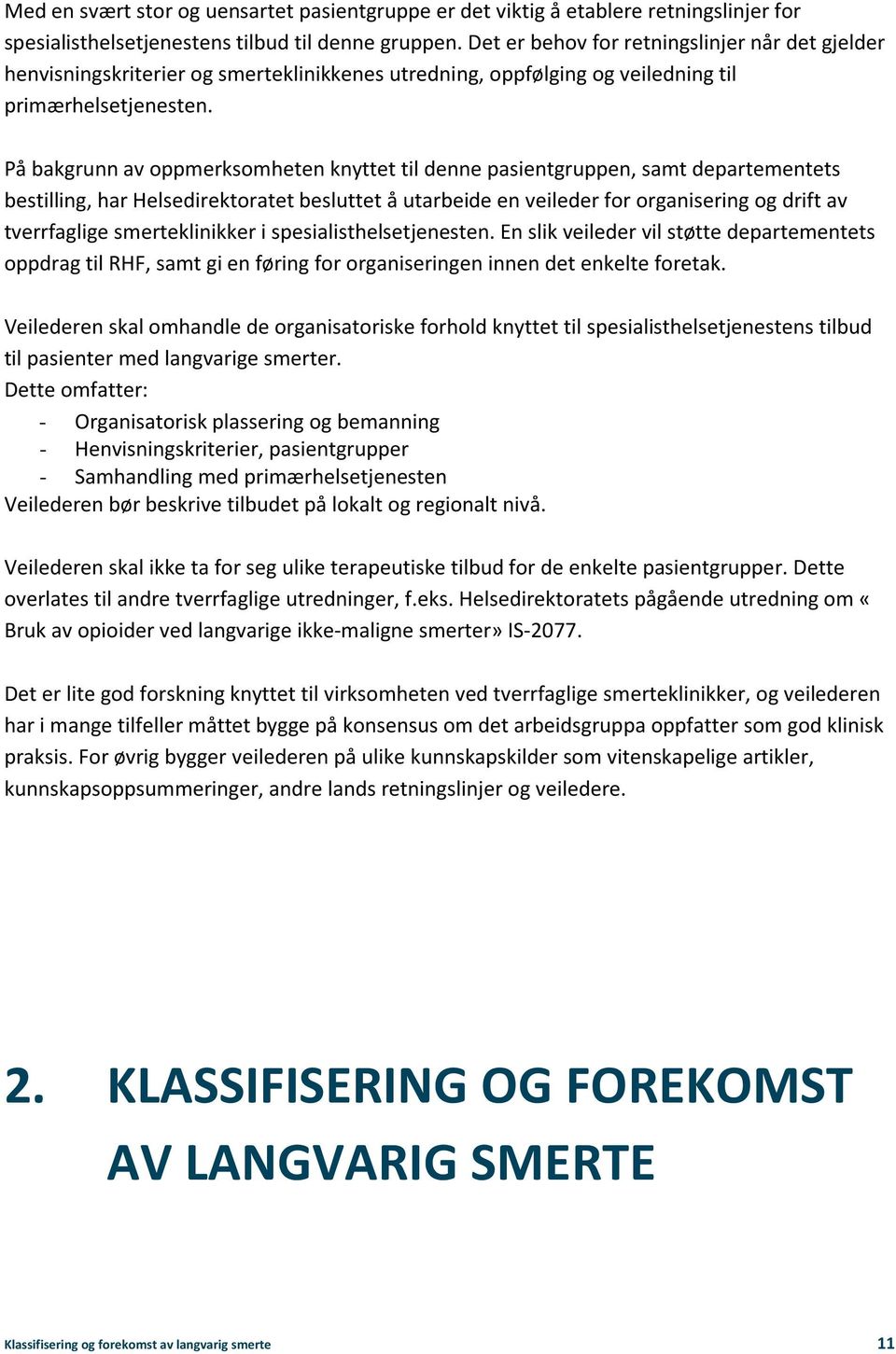 På bakgrunn av oppmerksomheten knyttet til denne pasientgruppen, samt departementets bestilling, har Helsedirektoratet besluttet å utarbeide en veileder for organisering og drift av tverrfaglige