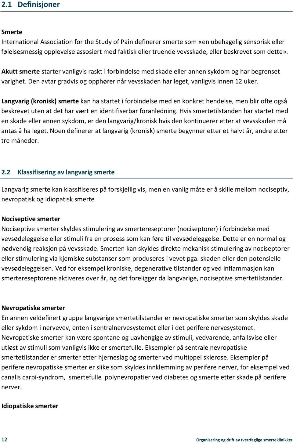 Den avtar gradvis og opphører når vevsskaden har leget, vanligvis innen 12 uker.