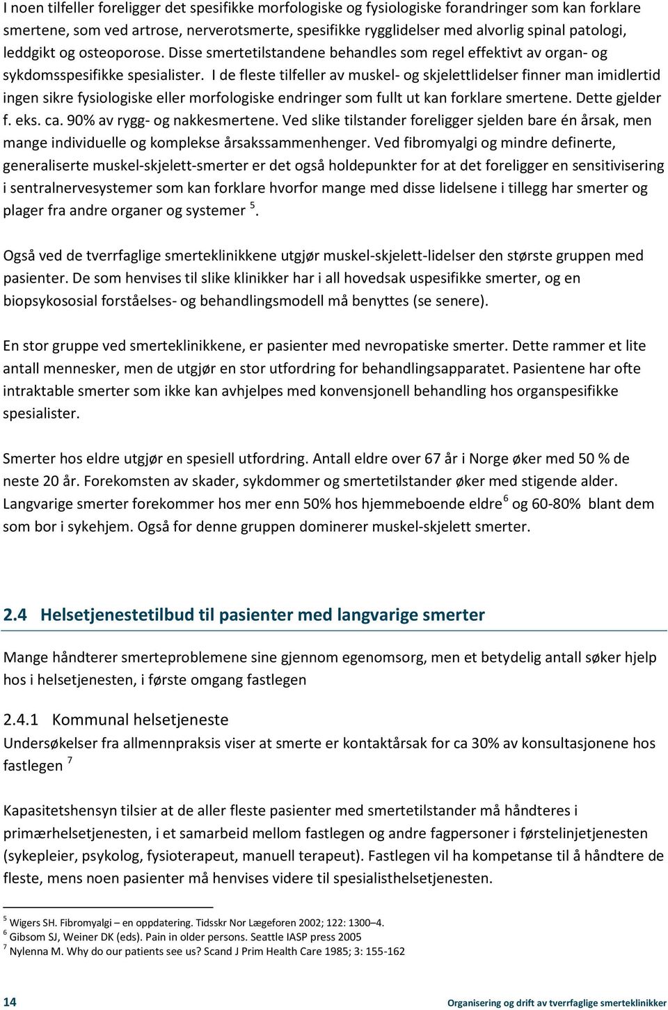 I de fleste tilfeller av muskel- og skjelettlidelser finner man imidlertid ingen sikre fysiologiske eller morfologiske endringer som fullt ut kan forklare smertene. Dette gjelder f. eks. ca.