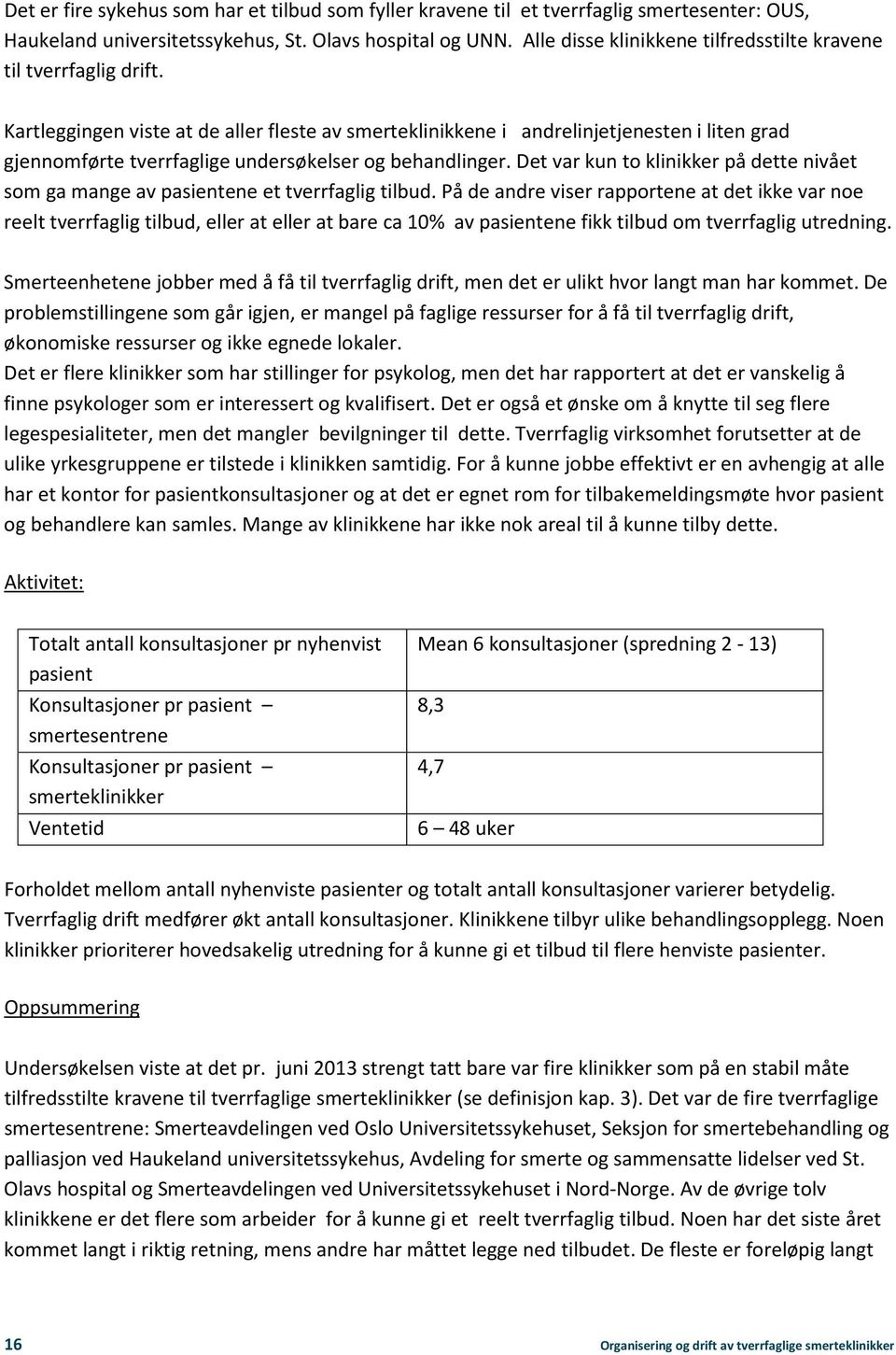 Kartleggingen viste at de aller fleste av smerteklinikkene i andrelinjetjenesten i liten grad gjennomførte tverrfaglige undersøkelser og behandlinger.