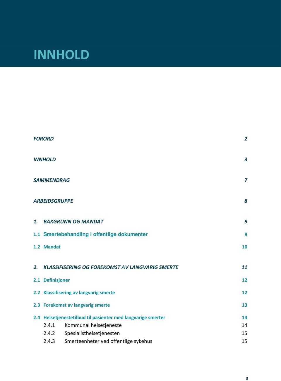 1 Definisjoner 12 2.2 Klassifisering av langvarig smerte 12 2.3 Forekomst av langvarig smerte 13 2.