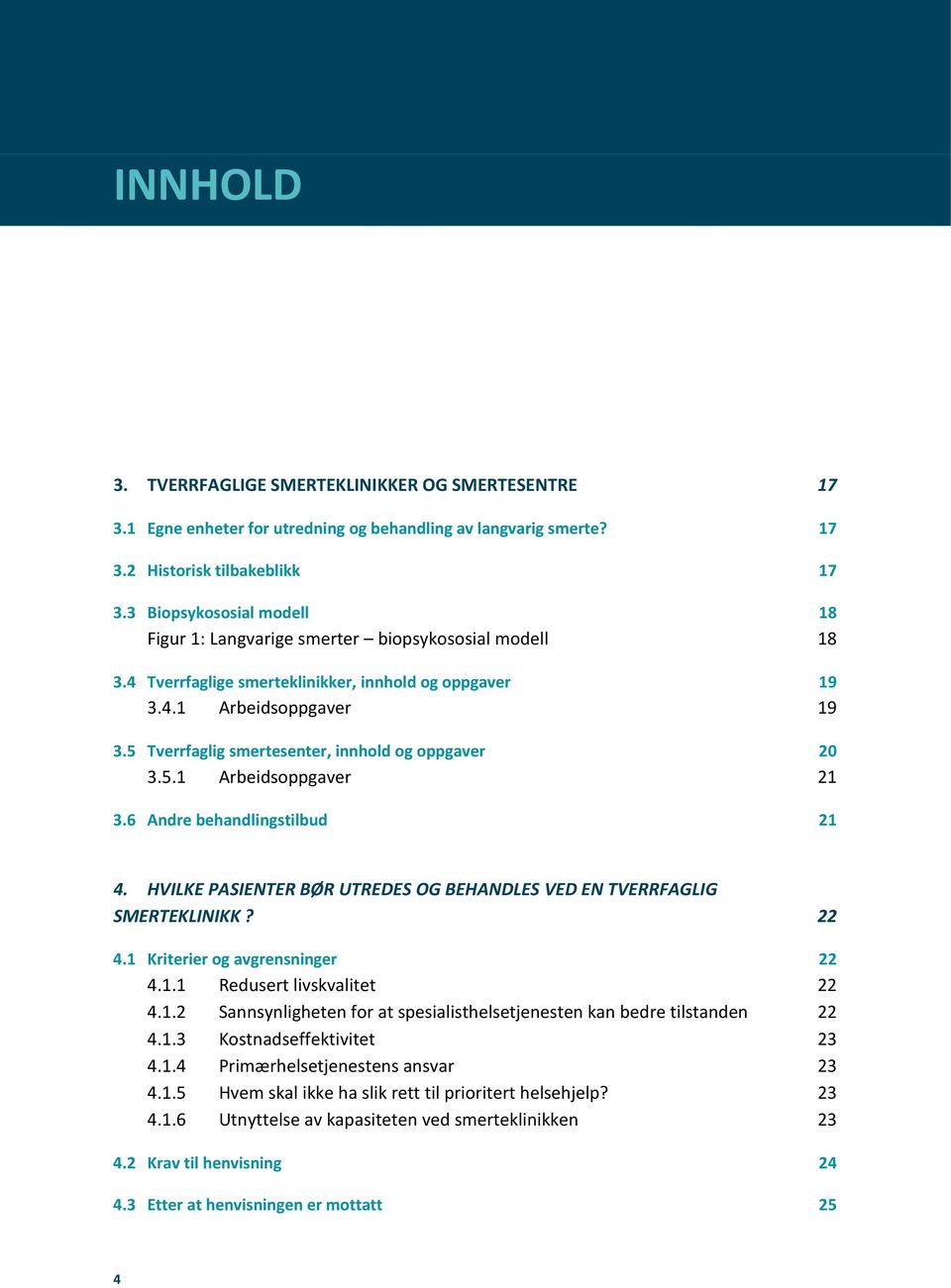 5 Tverrfaglig smertesenter, innhold og oppgaver 20 3.5.1 Arbeidsoppgaver 21 3.6 Andre behandlingstilbud 21 4. HVILKE PASIENTER BØR UTREDES OG BEHANDLES VED EN TVERRFAGLIG SMERTEKLINIKK? 22 4.