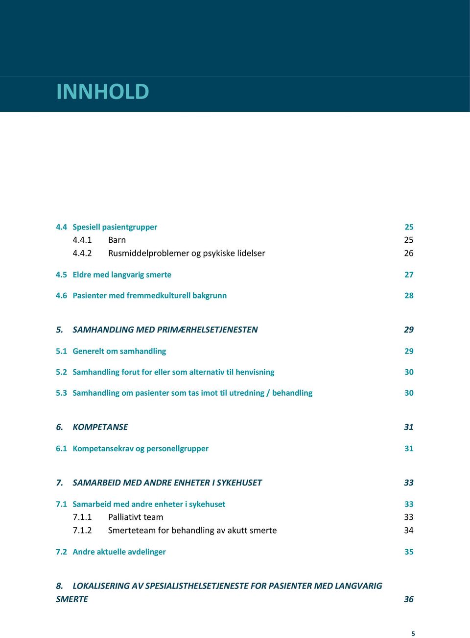 3 Samhandling om pasienter som tas imot til utredning / behandling 30 6. KOMPETANSE 31 6.1 Kompetansekrav og personellgrupper 31 7. SAMARBEID MED ANDRE ENHETER I SYKEHUSET 33 7.